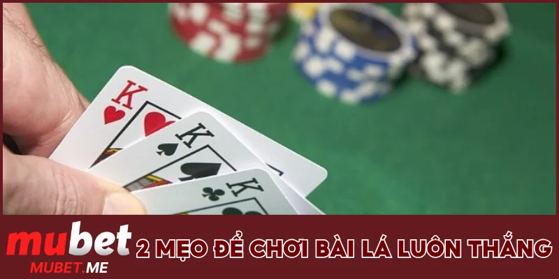 2 mẹo để chơi bài lá luôn thắng