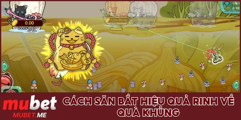Cách săn bắt hiệu quả rinh về quà khủng