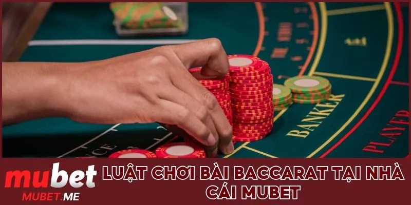 Luật chơi bài Baccarat tại nhà cái MUBET